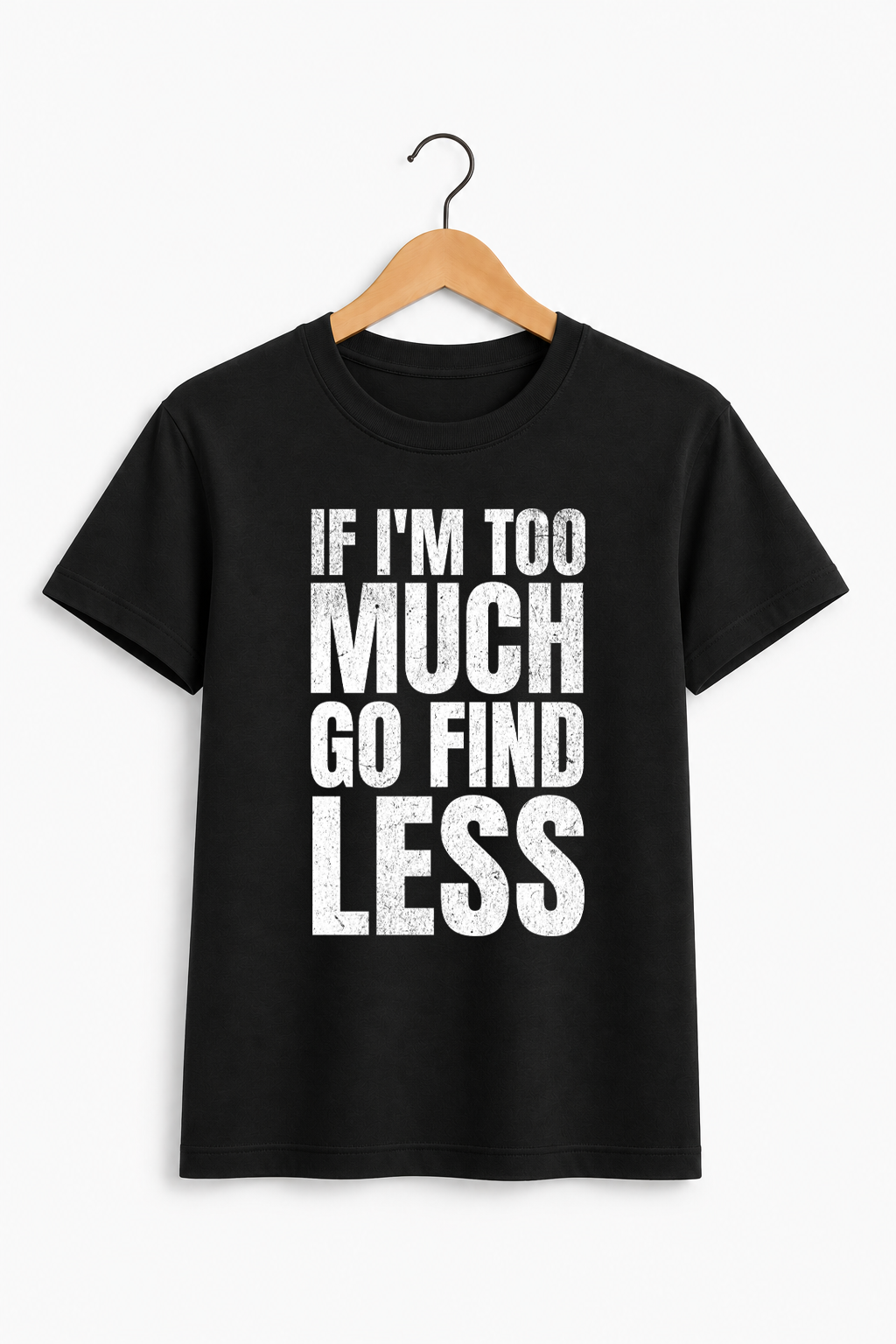 If I'm Too Much Go Find Less Signature Tee