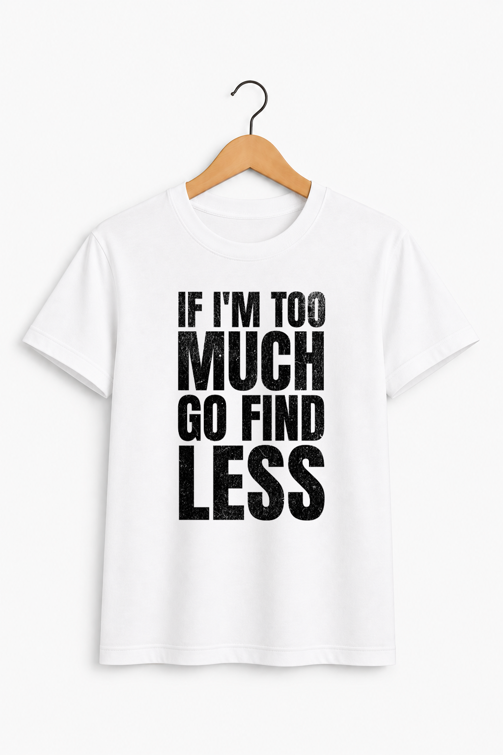 If I'm Too Much Go Find Less Signature Tee