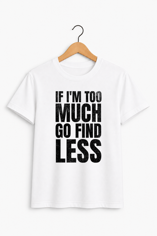 If I'm Too Much Go Find Less Signature Tee